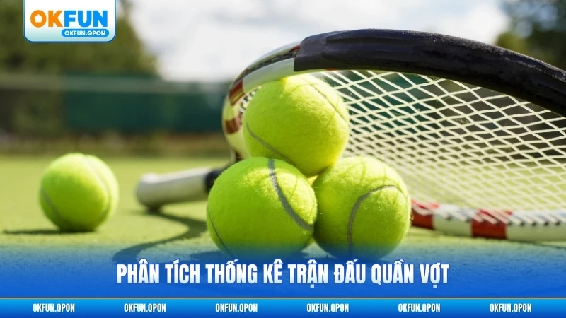 Phân tích thống kê trận đấu quần vợt